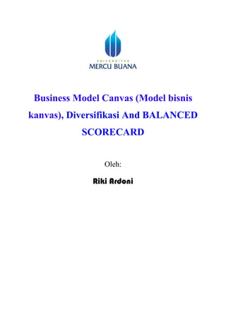 Business Model Canvas (Model bisnis
kanvas), Diversifikasi And BALANCED
SCORECARD
Oleh:
Riki Ardoni
 