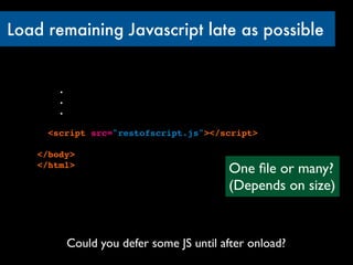 Load remaining Javascript late as possible


        .
        .
        .

      <script src="restofscript.js"></script>
...