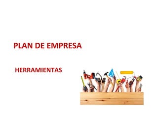 PLAN DE EMPRESA
HERRAMIENTAS
 