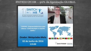 17,6 bilhões
SWITCH ON HR – 96% de Aprovação GLOBAL
 