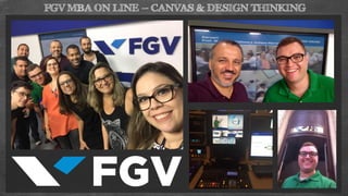 FGV MBA ON LINE – CANVAS & DESIGN THINKING
 