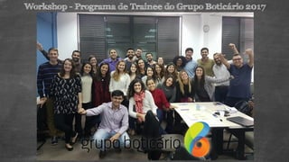 Workshop - Programa de Trainee do Grupo Boticário 2017
 