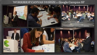 WORKSHOP CANVAS DESIGN – Google Campus SP
 