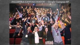 PALESTRA CANVAS DESIGN – Google Campus SP
 