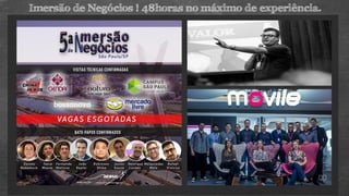 Imersão de Negócios ! 48horas no máximo de experiência.
 