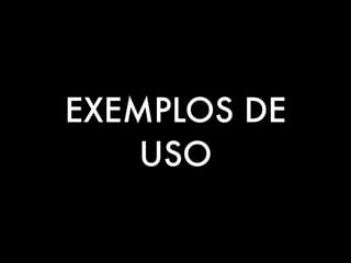 EXEMPLOS DE
    USO
 