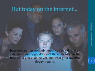 But today on the internet...
Interested parties not only know you’re a dog, they
also have a pretty good idea of the color of your fur,
how often you visit the vet, and what your favorite
doggy treat is.
12/22/2014CanvasFingerprinting
5
 