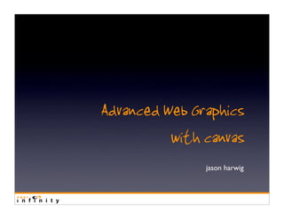 Advanced Web Graphics
          with canvas
               jason harwig