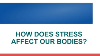 HOW DOES STRESS
AFFECT OUR BODIES?
 