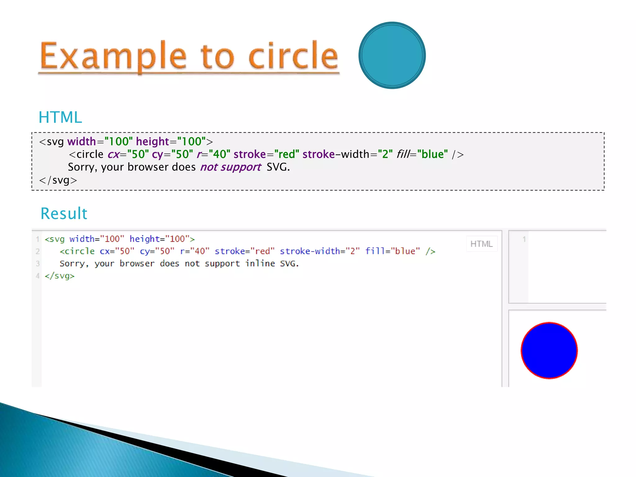 <svg width="100" height="100">
<circle cx="50" cy="50" r="40" stroke="red" stroke-width="2" fill="blue" />
Sorry, your browser does not support SVG.
</svg>
HTML
Result
 