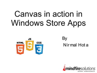 Canvas in action in
Windows Store Apps
By
Nir mal Hot a

 