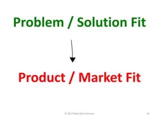 Problem / Solution Fit


Product / Market Fit

        © 2012 BigVisible Solutions   56
 