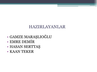 HAZIRLAYANLAR
• GAMZE MARAŞLIOĞLU
• EMRE DEMİR
• HASAN SERTTAŞ
• KAAN TEKER
 