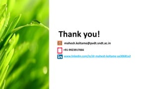 mahesh.koltame@pvdt.sndt.ac.in
+91-9923917066
www.linkedin.com/in/dr-mahesh-koltame-aa30681a2
Thank you!
 