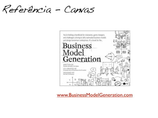 Referência - Canvas




           www.BusinessModelGeneration.com
 