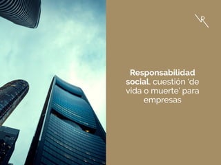 Responsabilidad
social, cuestión ‘de
vida o muerte’ para
empresas
 