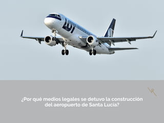 ¿Por qué medios legales se detuvo la construcción
del aeropuerto de Santa Lucía?
 