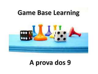 Game Base Learning
A prova dos 9
 