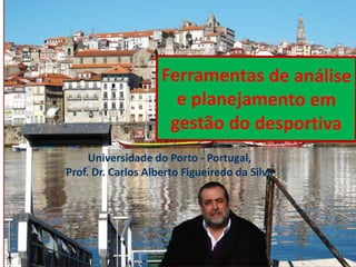 Universidade do Porto - Portugal,
Prof. Dr. Carlos Alberto Figueiredo da Silva
 