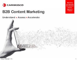 B2B Content Marketing
Understand

Friday, February 7, 14

Assess

Marketing
and Business
Development
Service
Agency in
Thailand

Accelerate

1

 