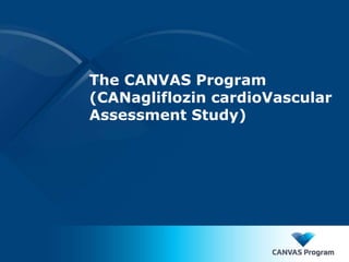 The CANVAS Program
(CANagliflozin cardioVascular
Assessment Study)
 