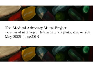 The Medical Advocacy Mural Project:
a selection of art by Regina Holliday on canvas, plaster, stone or brick
May 2009- June2013
 