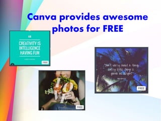 Canva provides awesome
photos for FREE
 