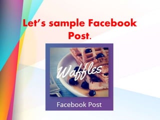 Let’s sample Facebook
Post.
 