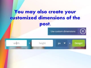 You may also create your
customized dimensions of the
post.
 