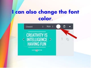 I can also change the font
color.
 