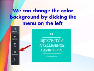 We can change the color
background by clicking the
menu on the left.
 