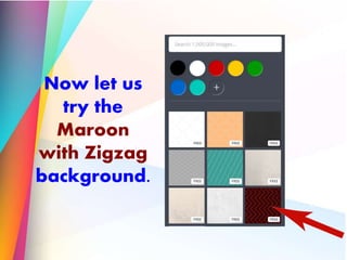 Now let us
try the
Maroon
with Zigzag
background.
 