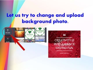 Let us try to change and upload
background photo.
 