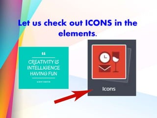 Let us check out ICONS in the
elements.
 