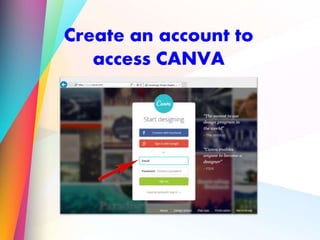 Create an account to
access CANVA
 