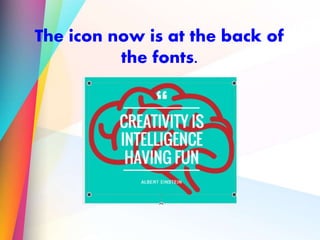 The icon now is at the back of
the fonts.
 