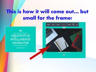 This is how it will come out… but
small for the frame!
 