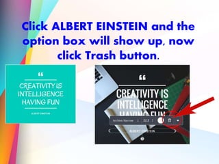 Click ALBERT EINSTEIN and the
option box will show up, now
click Trash button.
 