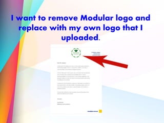 I want to remove Modular logo and
replace with my own logo that I
uploaded.
 