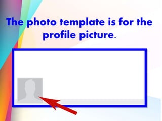 The photo template is for the
profile picture.
 