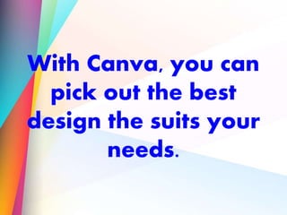 With Canva, you can
pick out the best
design the suits your
needs.
 