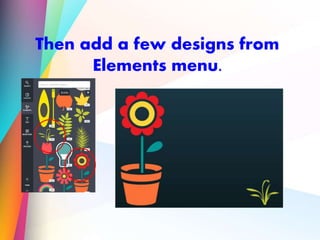 Then add a few designs from
Elements menu.
 