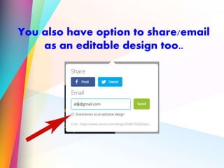 You also have option to share/email
as an editable design too..
 
