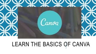 LEARN THE BASICS OF CANVA
 