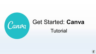 Get Started: Canva
Tutorial
 