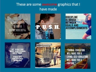 These are some awesome graphics that I
have made
 