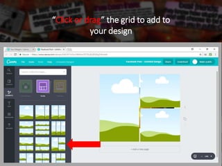 “Click or drag” the grid to add to
your design
 
