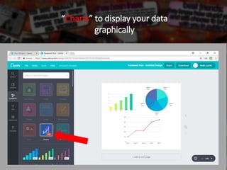 “Charts” to display your data
graphically
 