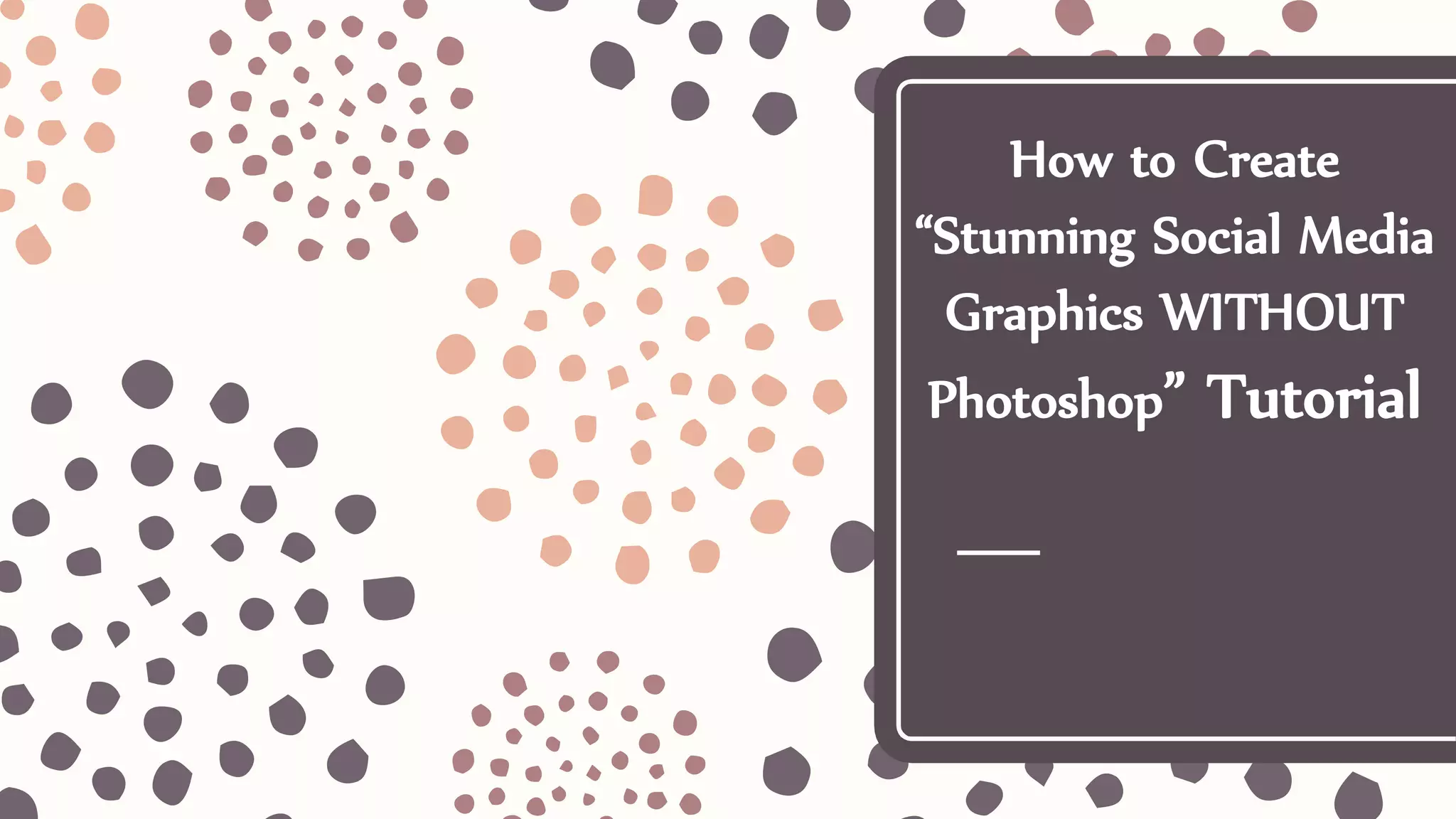 How to Create
“Stunning Social Media
Graphics WITHOUT
Photoshop” Tutorial
 