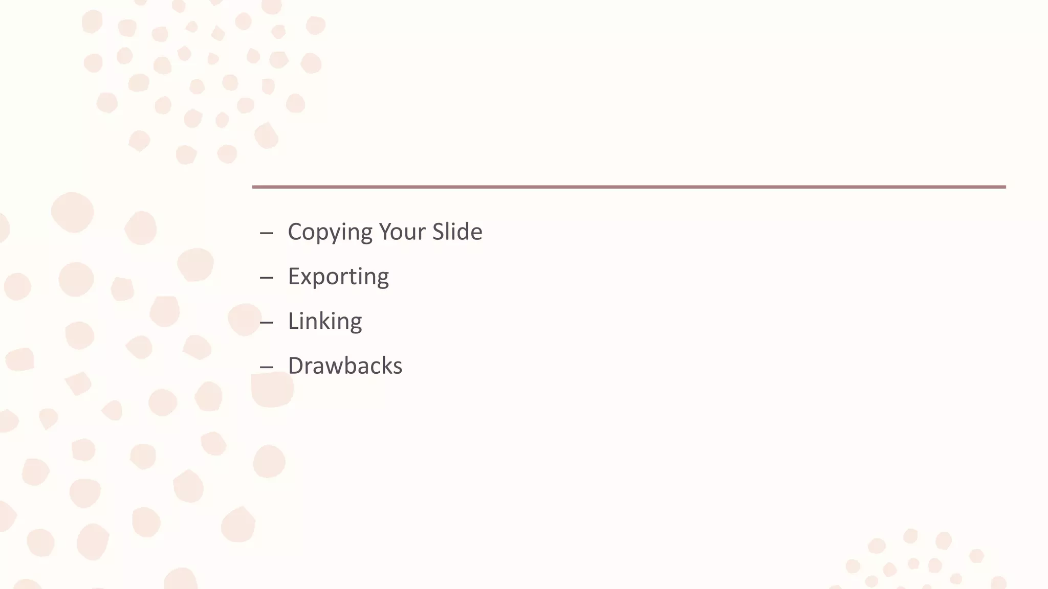 – Copying Your Slide
– Exporting
– Linking
– Drawbacks
 